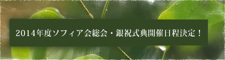 2014年度ソフィア会総会・銀祝式典開催日程決定！