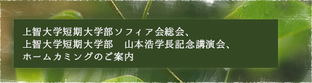 上智大学短期大学部ソフィア会総会、上智大学短期大学部　山本浩学長記念講演会、ホームカミングのご案内