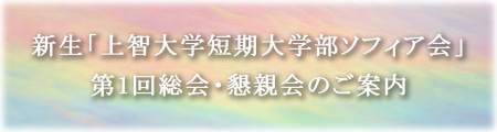 新生「上智大学短期大学部ソフィア会」 第１回総会・懇親会のご案内